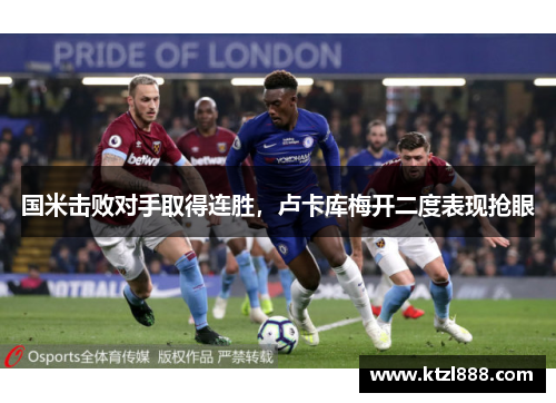 国米击败对手取得连胜，卢卡库梅开二度表现抢眼
